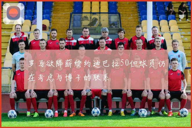 罗马欲降薪续约迪巴拉50但球员仍在考虑与博卡的联系
