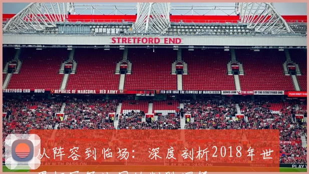 从阵容到临场：深度剖析2018年世界杯冠军法国的制胜逻辑