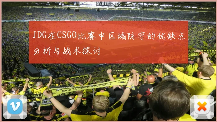 JDG在CSGO比赛中区域防守的优缺点分析与战术探讨
